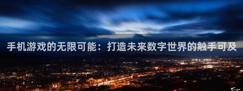万赢娱乐最新通道：手机游戏的无限可能：打造未来数字世界的触手